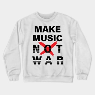 MAKE MUSIC NOT WAR || MUSIC QUOTE Crewneck Sweatshirt